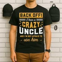 Back Off! I Have A Crazy Uncle And I'm Not Afraid To Use Him T-Shirt