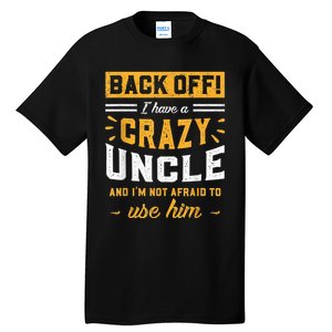 Back Off! I Have A Crazy Uncle And I'm Not Afraid To Use Him Tall T-Shirt