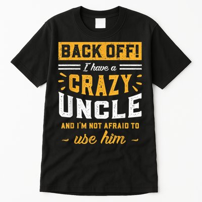 Back Off! I Have A Crazy Uncle And I'm Not Afraid To Use Him Tall T-Shirt