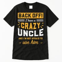 Back Off! I Have A Crazy Uncle And I'm Not Afraid To Use Him Tall T-Shirt
