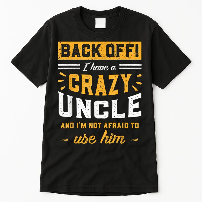 Back Off! I Have A Crazy Uncle And I'm Not Afraid To Use Him Tall T-Shirt
