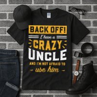 Back Off! I Have A Crazy Uncle And I'm Not Afraid To Use Him Tall T-Shirt