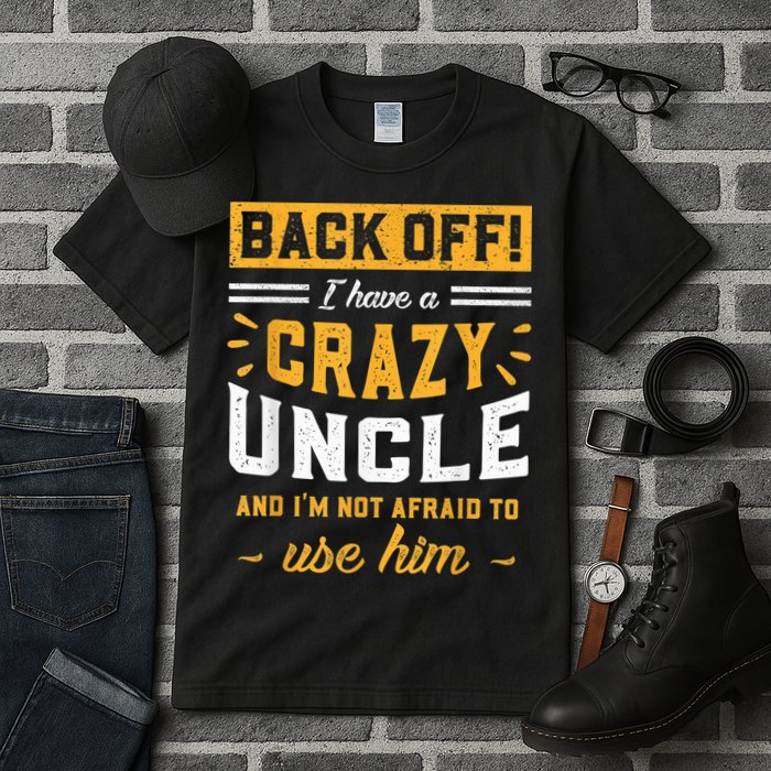 Back Off! I Have A Crazy Uncle And I'm Not Afraid To Use Him Tall T-Shirt