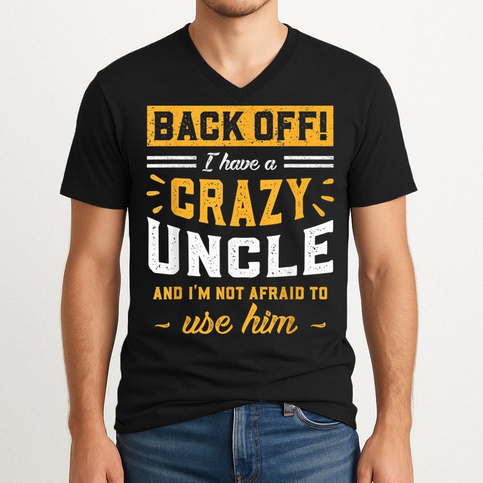 Back Off! I Have A Crazy Uncle And I'm Not Afraid To Use Him V-Neck T-Shirt