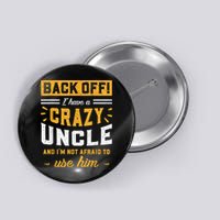 Back Off! I Have A Crazy Uncle And I'm Not Afraid To Use Him Button