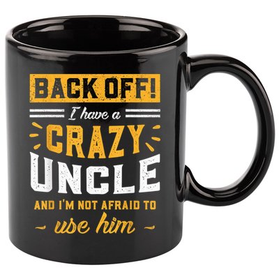 Back Off! I Have A Crazy Uncle And I'm Not Afraid To Use Him 11oz C Handle Ceramic Mug