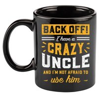 Back Off! I Have A Crazy Uncle And I'm Not Afraid To Use Him 11oz C Handle Ceramic Mug