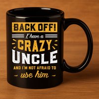 Back Off! I Have A Crazy Uncle And I'm Not Afraid To Use Him 11oz C Handle Ceramic Mug