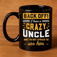 Back Off! I Have A Crazy Uncle And I'm Not Afraid To Use Him 11oz C Handle Ceramic Mug
