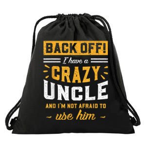 Back Off! I Have A Crazy Uncle And I'm Not Afraid To Use Him Drawstring Bag