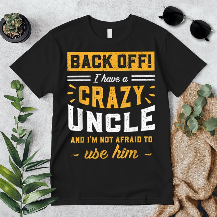 Back Off! I Have A Crazy Uncle And I'm Not Afraid To Use Him Premium T-Shirt