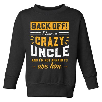 Back Off! I Have A Crazy Uncle And I'm Not Afraid To Use Him Toddler Sweatshirt