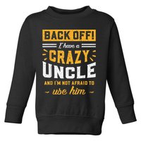 Back Off! I Have A Crazy Uncle And I'm Not Afraid To Use Him Toddler Sweatshirt