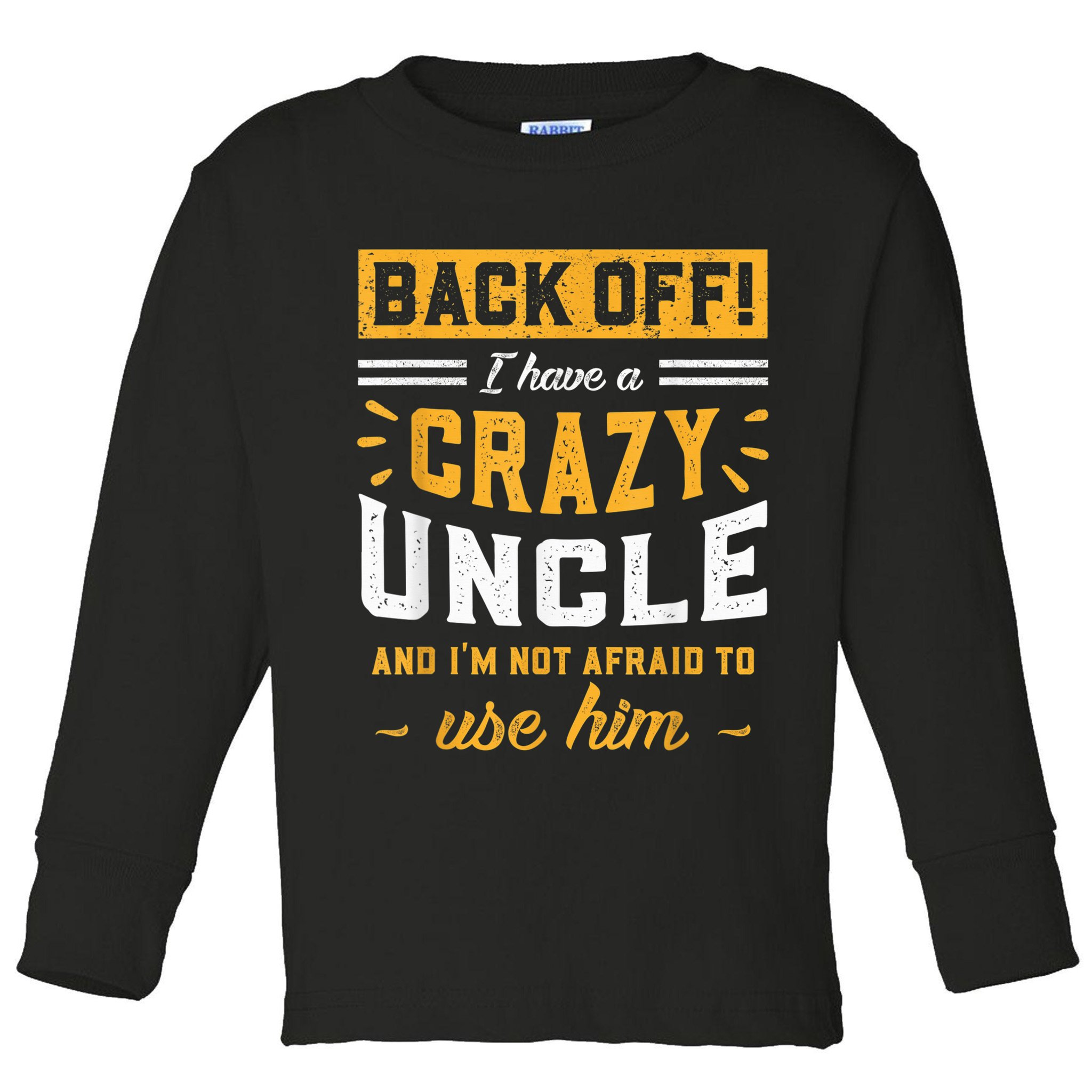 Back Off! I Have A Crazy Uncle And I'm Not Afraid To Use Him Toddler Long Sleeve Shirt