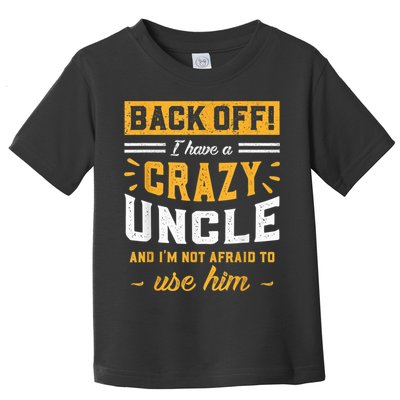 Back Off! I Have A Crazy Uncle And I'm Not Afraid To Use Him Toddler T-Shirt