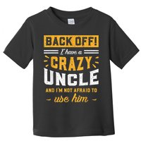 Back Off! I Have A Crazy Uncle And I'm Not Afraid To Use Him Toddler T-Shirt