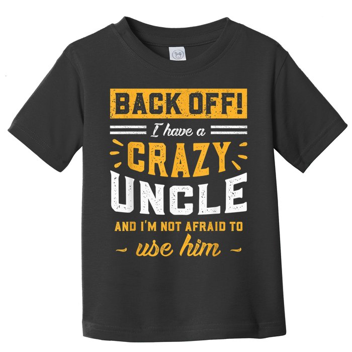 Back Off! I Have A Crazy Uncle And I'm Not Afraid To Use Him Toddler T-Shirt