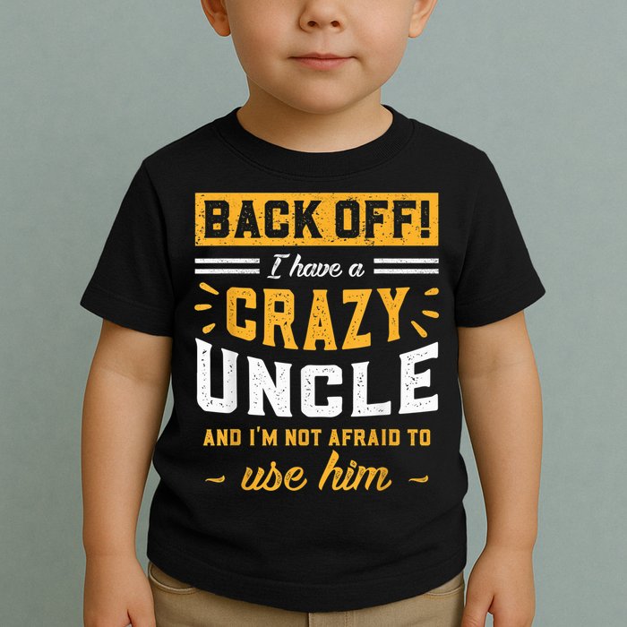 Back Off! I Have A Crazy Uncle And I'm Not Afraid To Use Him Toddler T-Shirt