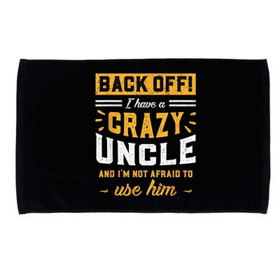 Back Off! I Have A Crazy Uncle And I'm Not Afraid To Use Him Microfiber Hand Towel