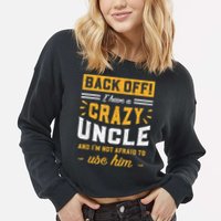 Back Off! I Have A Crazy Uncle And I'm Not Afraid To Use Him Cropped Pullover Crew
