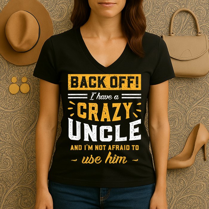 Back Off! I Have A Crazy Uncle And I'm Not Afraid To Use Him Women's V-Neck T-Shirt