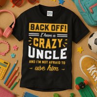 Back Off! I Have A Crazy Uncle And I'm Not Afraid To Use Him Kids T-Shirt
