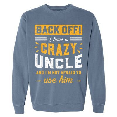 Back Off! I Have A Crazy Uncle And I'm Not Afraid To Use Him Garment-Dyed Sweatshirt