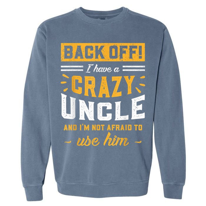 Back Off! I Have A Crazy Uncle And I'm Not Afraid To Use Him Garment-Dyed Sweatshirt