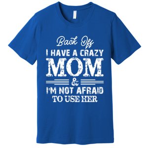 Back Off I Have A Crazy Mom IM Not Gift Premium T-Shirt