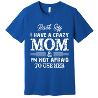 Back Off I Have A Crazy Mom IM Not Gift Premium T-Shirt