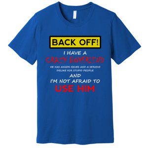 Back Off I Have A Crazy Friend Great Gift Friend Premium T-Shirt