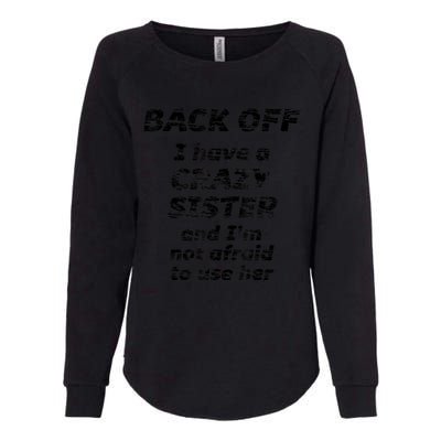 BACK OFF I Have A CRAZY Sister And Im Not Afraid To Use HER Womens California Wash Sweatshirt