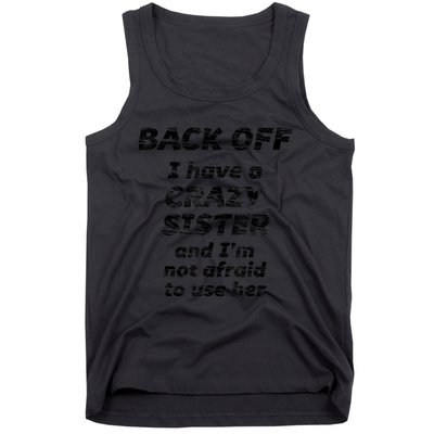 BACK OFF I Have A CRAZY Sister And Im Not Afraid To Use HER Tank Top