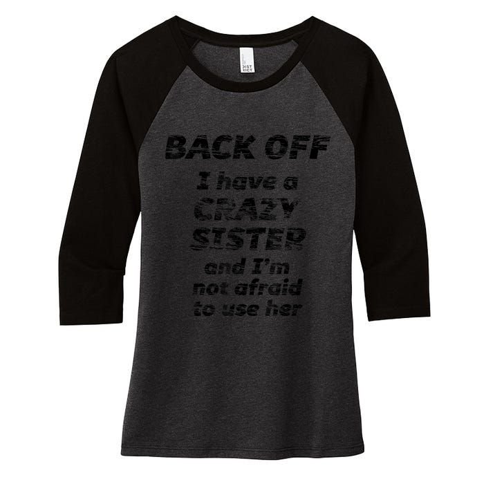 BACK OFF I Have A CRAZY Sister And Im Not Afraid To Use HER Women's Tri-Blend 3/4-Sleeve Raglan Shirt