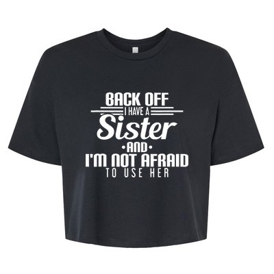 Back Off I Have A Sister And I'm Not Afraid To Use Her Bella+Canvas Jersey Crop Tee