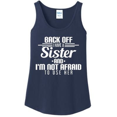 Back Off I Have A Sister And I'm Not Afraid To Use Her Ladies Essential Tank