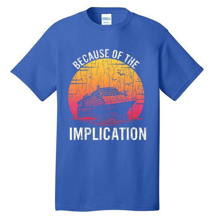 Because Of Implication Funny Boat Cruise Tall T-Shirt