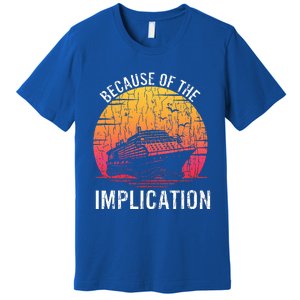 Because Of Implication Funny Boat Cruise Premium T-Shirt