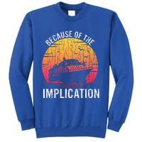 Because Of Implication Funny Boat Cruise Tall Sweatshirt