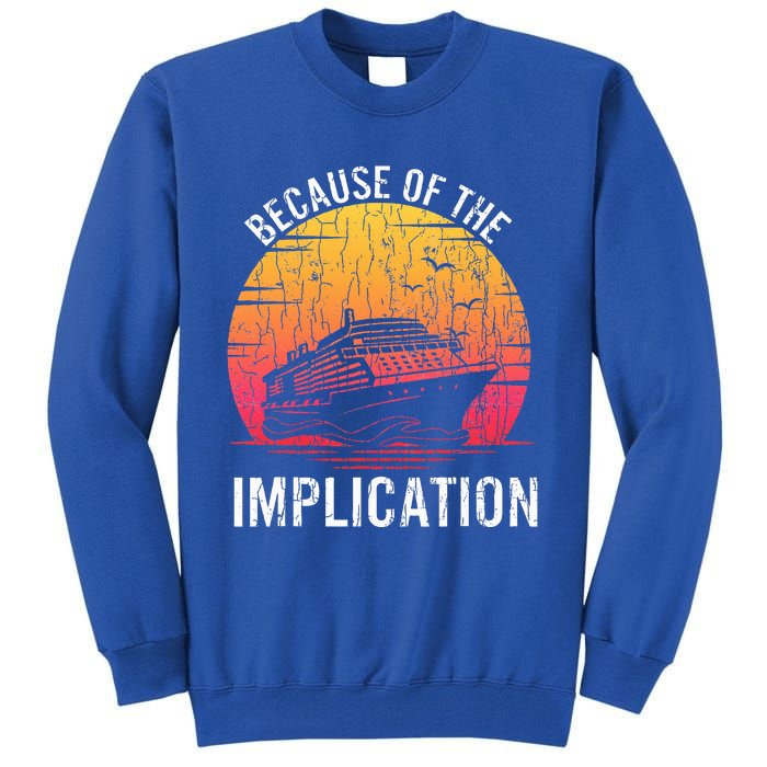 Because Of Implication Funny Boat Cruise Tall Sweatshirt