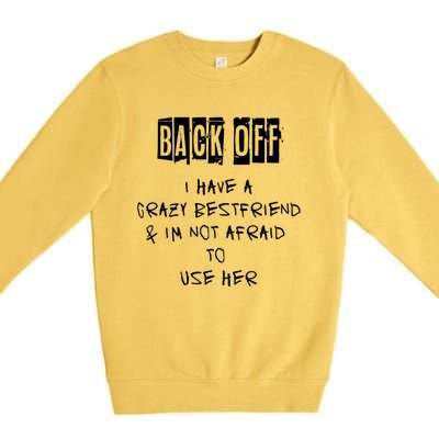 Back Off I Have A Crazy Best Friend Cool Gift Premium Crewneck Sweatshirt