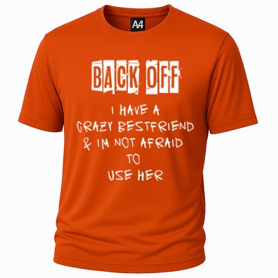 Back Off I Have A Crazy Best Friend Cool Gift Cooling Performance Crew T-Shirt