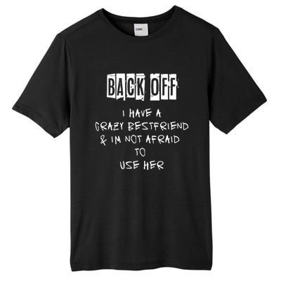 Back Off I Have A Crazy Best Friend Cool Gift Tall Fusion ChromaSoft Performance T-Shirt