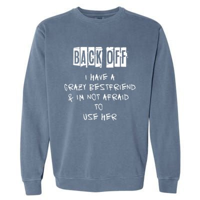 Back Off I Have A Crazy Best Friend Cool Gift Garment-Dyed Sweatshirt