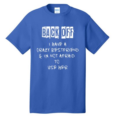 Back Off I Have A Crazy Best Friend Cool Gift Tall T-Shirt