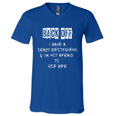 Back Off I Have A Crazy Best Friend Cool Gift V-Neck T-Shirt