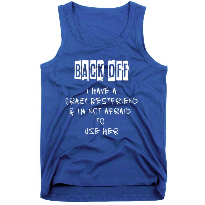 Back Off I Have A Crazy Best Friend Cool Gift Tank Top