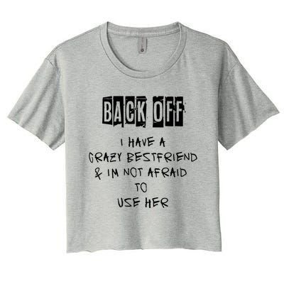 Back Off I Have A Crazy Best Friend Cool Gift Women's Crop Top Tee