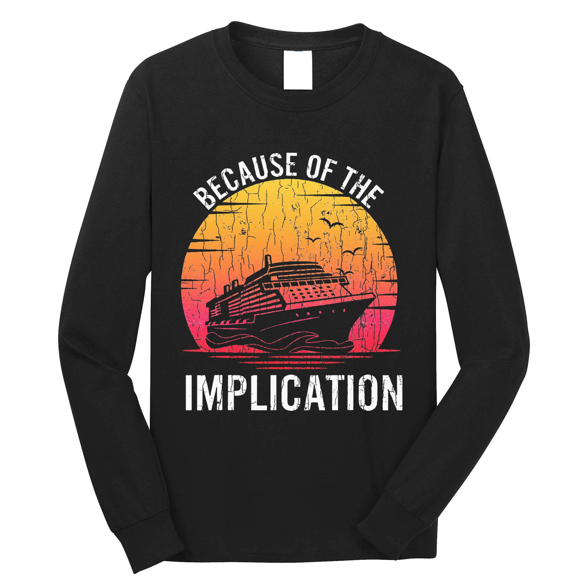 Because Of Implication Funny Boat Cruise Boating Graphic Long Sleeve Shirt