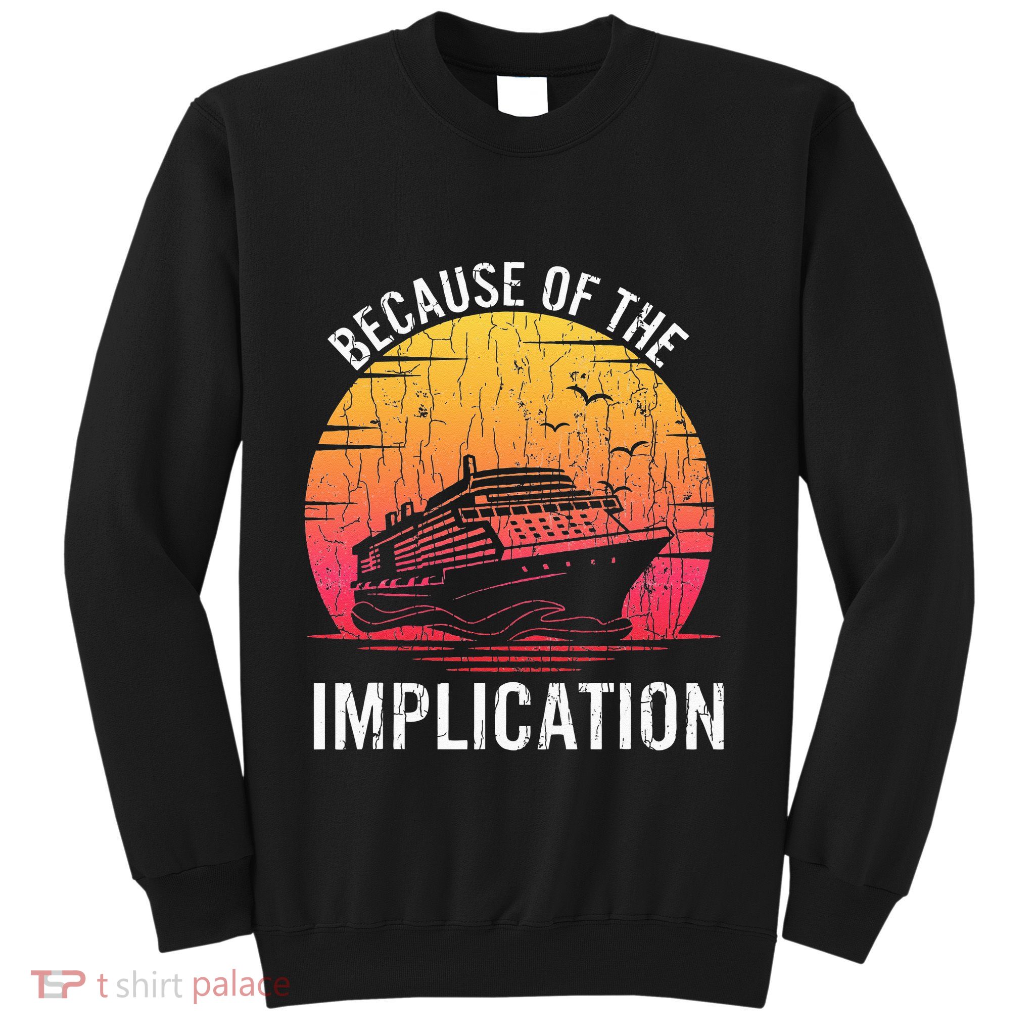 Because Of Implication Funny Boat Cruise Boating Graphic Sweatshirt